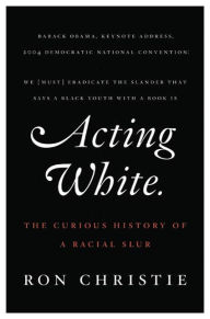 Title: Acting White: The Curious History of a Racial Slur, Author: Ron Christie