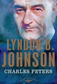 Title: Lyndon B. Johnson: The American Presidents Series: The 36th President, 1963-1969, Author: Charles Peters