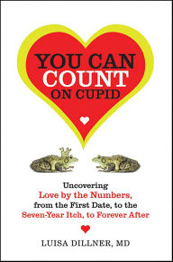 Title: You Can Count on Cupid: Uncovering Love by the Numbers, from the First Date, to the Seven-Year Itch, to the Forever After, Author: Luisa Dillner