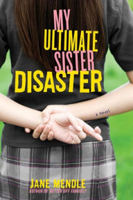 Title: My Ultimate Sister Disaster: A Novel, Author: Jane Mendle