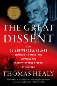 Title: The Great Dissent: How Oliver Wendell Holmes Changed His Mind-and Changed the History of Free Speech in America, Author: Thomas Healy