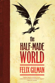 Title: The Half-Made World, Author: Felix Gilman