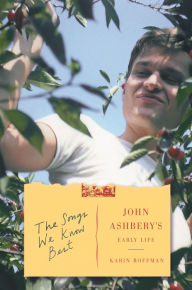 Title: The Songs We Know Best: John Ashbery's Early Life, Author: Karin Roffman