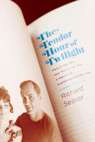 Title: The Tender Hour of Twilight: Paris in the '50s, New York in the '60s: A Memoir of Publishing's Golden Age, Author: Richard Seaver