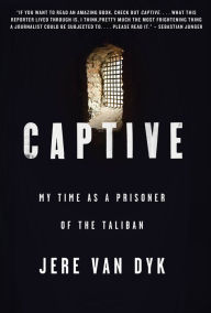 Title: Captive: My Time as a Prisoner of the Taliban, Author: Jere Van Dyk