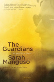 Title: The Guardians: An Elegy for a Friend, Author: Sarah Manguso