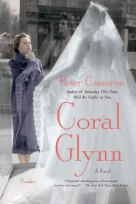 Title: Coral Glynn: A Novel, Author: Peter Cameron