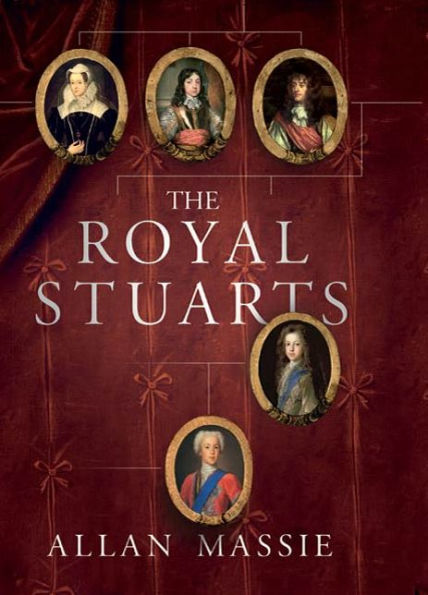 The Royal Stuarts: A History of the Family That Shaped Britain