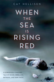 Title: When the Sea is Rising Red, Author: Cat Hellisen