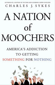 Title: A Nation of Moochers: America's Addiction to Getting Something for Nothing, Author: Charles J. Sykes