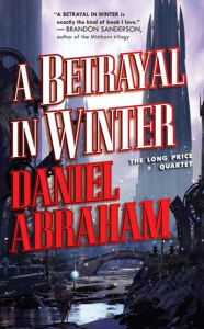 Title: A Betrayal in Winter (Long Price Quartet #2), Author: Daniel Abraham