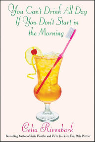 Title: You Can't Drink All Day If You Don't Start in the Morning, Author: Celia Rivenbark