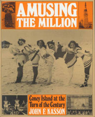 Title: Amusing the Million: Coney Island at the Turn of the Century, Author: John F. Kasson