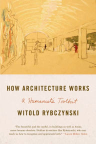 Title: How Architecture Works: A Humanist's Toolkit, Author: Witold Rybczynski
