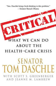 Title: Critical: What We Can Do About the Health-Care Crisis, Author: Tom Daschle