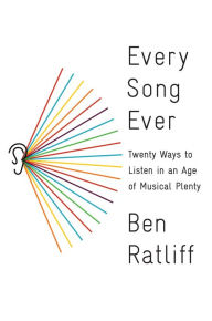 Title: Every Song Ever: Twenty Ways to Listen in an Age of Musical Plenty, Author: Ben Ratliff