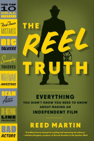 Title: The Reel Truth: Everything You Didn't Know You Need to Know About Making an Independent Film, Author: Reed Martin