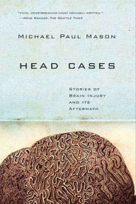 Title: Head Cases: Stories of Brain Injury and Its Aftermath, Author: Michael Paul Mason
