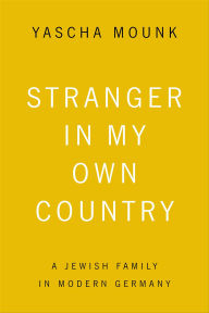 Title: Stranger in My Own Country: A Jewish Family in Modern Germany, Author: Yascha Mounk