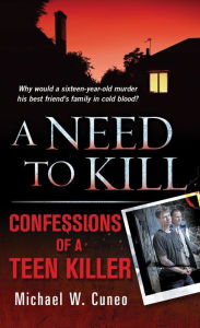 Title: A Need to Kill: Confessions of a Teen Murderer, Author: Michael W. Cuneo