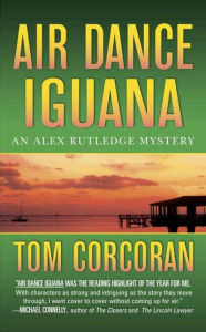 Title: Air Dance Iguana: An Alex Rutledge Mystery, Author: Tom Corcoran