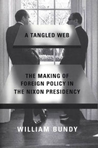 Title: A Tangled Web: The Making of Foreign Policy in the Nixon Presidency, Author: William P. Bundy