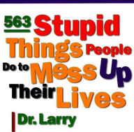 Title: 563 Stupid Things Stupid People Do to Mess Up Their Lives, Author: Larry Samuel