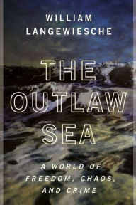 Title: The Outlaw Sea: A World of Freedom, Chaos, and Crime, Author: William Langewiesche