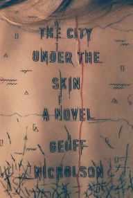 Title: The City Under the Skin: A Novel, Author: Geoff Nicholson