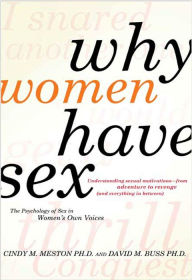 Title: Why Women Have Sex: Understanding Sexual Motivations from Adventure to Revenge (and Everything in Between), Author: Cindy M. Meston