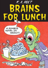 Title: Brains For Lunch: A Zombie Novel in Haiku?!, Author: K. A. Holt