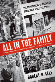 Title: All in the Family: The Realignment of American Democracy Since the 1960s, Author: Robert O. Self