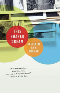 Title: This Shared Dream: A Novel, Author: Kathleen Ann Goonan