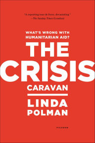 Title: The Crisis Caravan: What's Wrong with Humanitarian Aid?, Author: Linda Polman