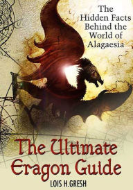 Title: The Ultimate Unauthorized Eragon Guide: The Hidden Facts Behind the World of Alagaesia, Author: Lois H. Gresh