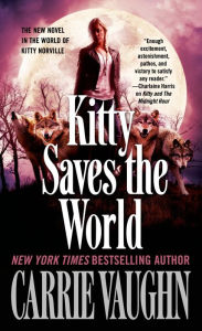 Title: Kitty Saves the World: A Kitty Norville Novel, Author: Carrie Vaughn