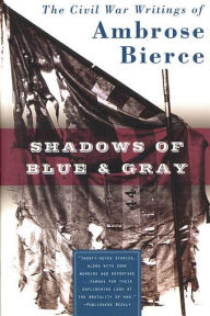 Title: Shadows of Blue & Gray: The Civil War Writings of Ambrose Bierce, Author: Ambrose Bierce