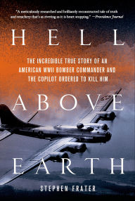 Title: Hell above Earth: The Incredible True Story of an American WWII Bomber Commander and the Copilot Ordered to Kill Him, Author: Stephen Frater