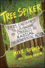 Tree Spiker: From Earth First to Lowbagging: My Struggles in Radical Environmental Action
