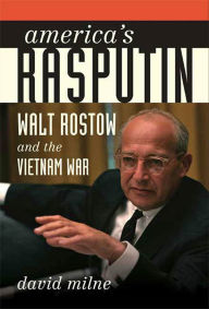 Title: America's Rasputin: Walt Rostow and the Vietnam War, Author: David Milne