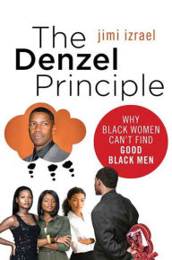 Title: The Denzel Principle: Why Black Women Can't Find Good Black Men, Author: jimi izrael