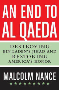 Title: An End to al-Qaeda: Destroying Bin Laden's Jihad and Restoring America's Honor, Author: Malcolm Nance