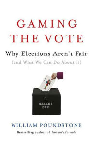 Title: Gaming the Vote: Why Elections Aren't Fair (and What We Can Do About It), Author: William Poundstone