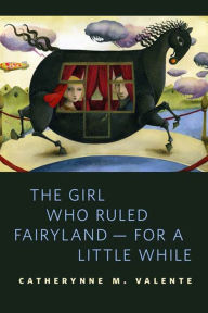 Title: The Girl Who Ruled Fairyland--For a Little While: A Tor.Com Original, Author: Catherynne M. Valente