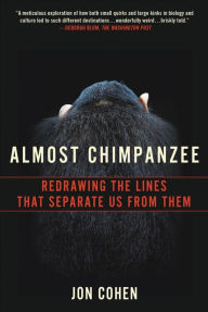 Title: Almost Chimpanzee: Redrawing the Lines That Separate Us from Them, Author: Jon Cohen