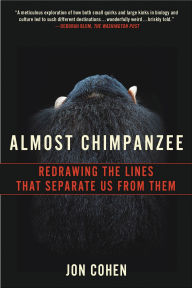 Title: Almost Chimpanzee: Redrawing the Lines That Separate Us from Them, Author: Jon Cohen