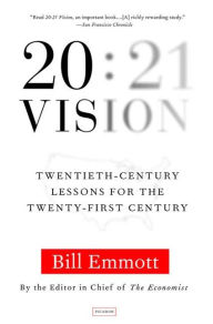 Title: 20:21 Vision: Twentieth-Century Lessons for the Twenty-First Century, Author: Bill Emmott