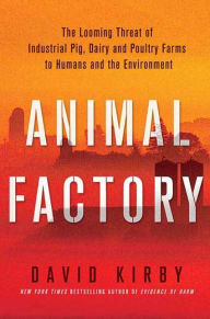 Title: Animal Factory: The Looming Threat of Industrial Pig, Dairy, and Poultry Farms to Humans and the Environment, Author: David Kirby