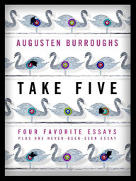 Title: Take Five: Four Favorite Essays Plus One Never-Been-Seen Essay: Four Favorite Essays Plus One Never-Been-Seen Essay, Author: Augusten Burroughs