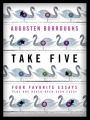 Take Five: Four Favorite Essays Plus One Never-Been-Seen Essay: Four Favorite Essays Plus One Never-Been-Seen Essay